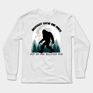 Bigfoot Saw Me Once, But No One Believed Him (Black Lettering) Long Sleeve T-Shirt